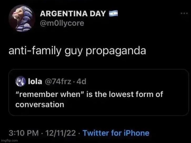 anti-family guy propaganda

"remember when" is the lowest form of conversation | made w/ Imgflip meme maker