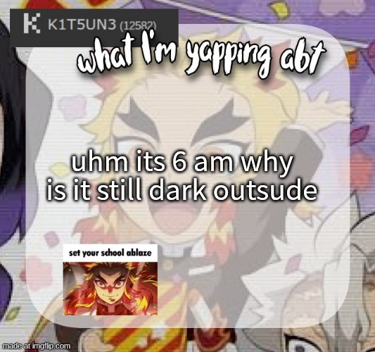 the heck broo </3 | uhm its 6 am why is it still dark outsude | image tagged in kitsunes announcement temp | made w/ Imgflip meme maker