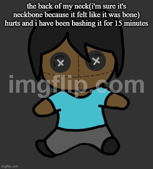 omori addict voodooo doll (ty discoo) | the back of my neck(i'm sure it's neckbone because it felt like it was bone) hurts and i have been bashing it for 15 minutes | image tagged in omori addict voodooo doll ty discoo | made w/ Imgflip meme maker