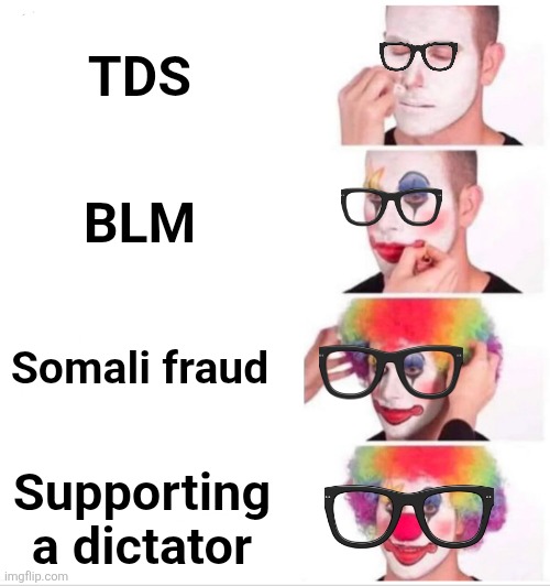 Libs becoming more ridiculous and insane | TDS; BLM; Somali fraud; Supporting
a dictator | image tagged in memes,clown applying makeup,democrats,trump derangement syndrome,somali daycare,nicolas maduro | made w/ Imgflip meme maker