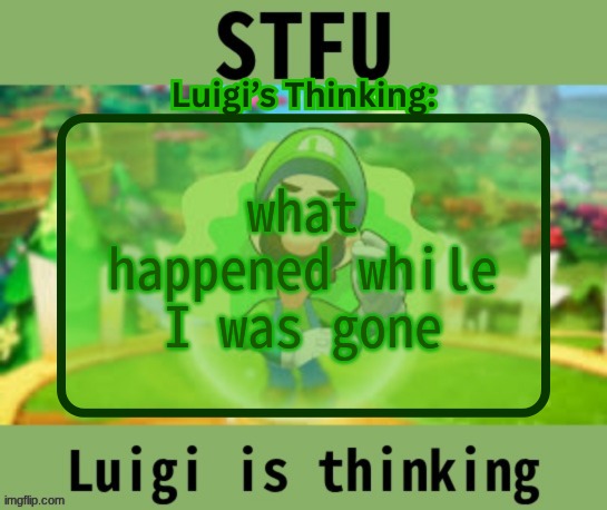 and wtf is ageor3 (I am NOT going to that link) | what happened while I was gone | image tagged in luigi logic announcement | made w/ Imgflip meme maker