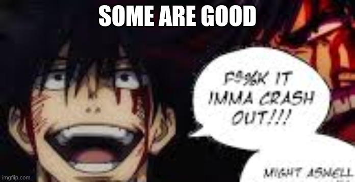 I'm gonna crash out Megumi | SOME ARE GOOD | image tagged in i'm gonna crash out megumi | made w/ Imgflip meme maker
