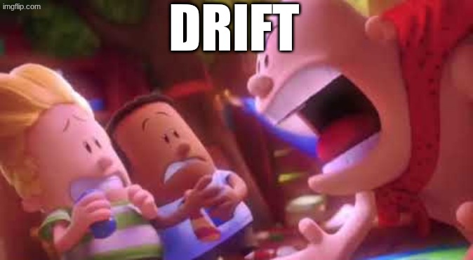 Captain Underpants Scream | DRIFT | image tagged in captain underpants scream | made w/ Imgflip meme maker