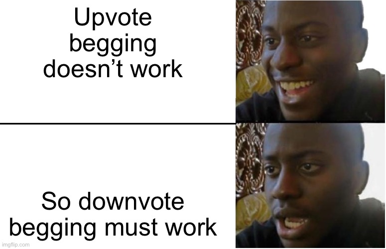 Please downvote | Upvote begging doesn’t work; So downvote begging must work | image tagged in disappointed black guy,downvote,see nobody cares,first page,please | made w/ Imgflip meme maker