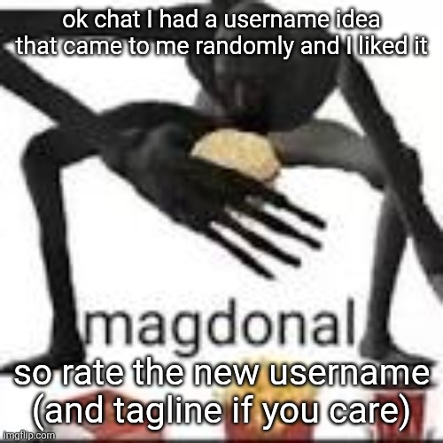 it's odd but I like it | ok chat I had a username idea that came to me randomly and I liked it; so rate the new username (and tagline if you care) | image tagged in magdonal | made w/ Imgflip meme maker