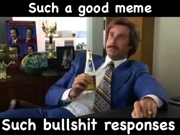 Such a good meme Such bullshit responses | image tagged in memes,well that escalated quickly | made w/ Imgflip meme maker