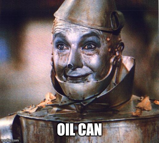 Tin Man | OIL CAN | image tagged in tin man | made w/ Imgflip meme maker