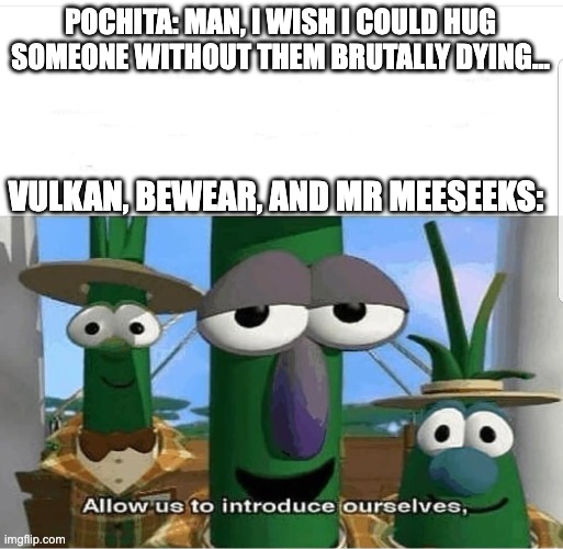 Allow us to introduce ourselves | POCHITA: MAN, I WISH I COULD HUG SOMEONE WITHOUT THEM BRUTALLY DYING... VULKAN, BEWEAR, AND MR MEESEEKS: | image tagged in allow us to introduce ourselves,chainsaw man,pokemon,warhammer40k,rick and morty | made w/ Imgflip meme maker