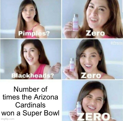 You suck! | Number of times the Arizona Cardinals won a Super Bowl | image tagged in pimples zero | made w/ Imgflip meme maker