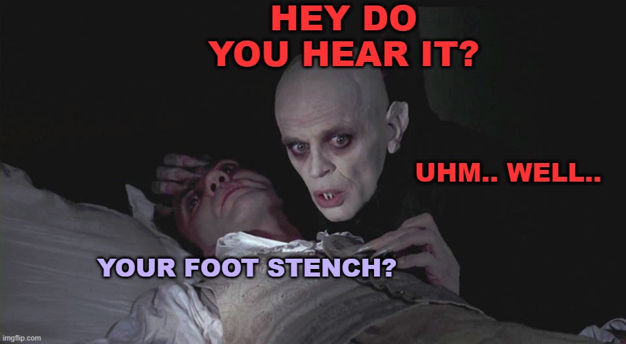 HEY DO YOU HEAR IT? UHM.. WELL.. YOUR FOOT STENCH? | made w/ Imgflip meme maker