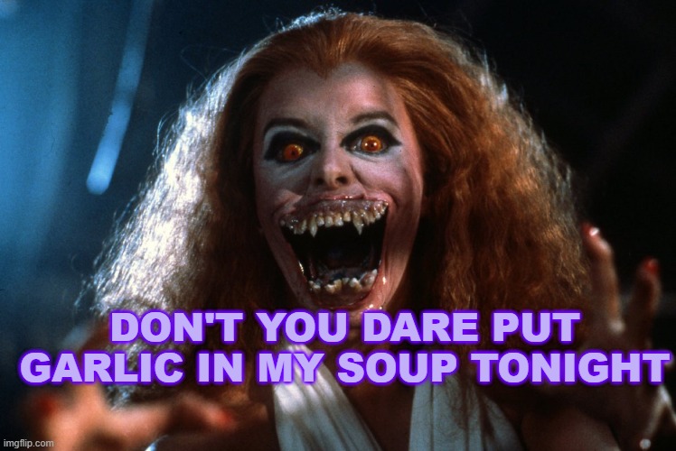 DON'T YOU DARE PUT GARLIC IN MY SOUP TONIGHT | made w/ Imgflip meme maker