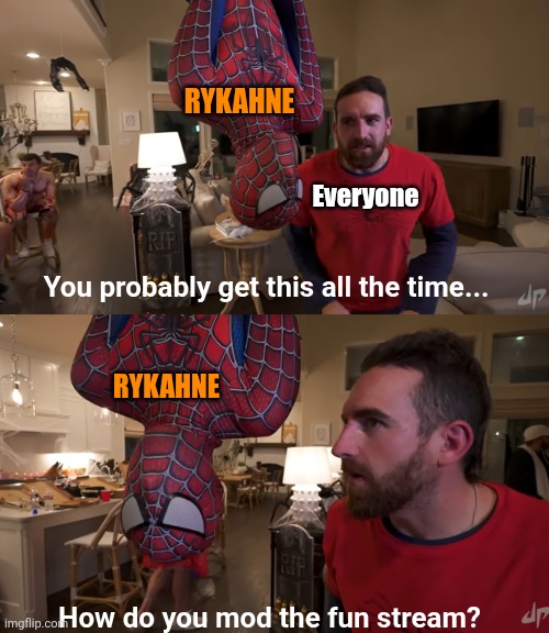 He's the only non-sitemod to do it lol | RYKAHNE; Everyone; You probably get this all the time... RYKAHNE; How do you mod the fun stream? | image tagged in rykahne,fun stream,relatable,memes,top users,moderators | made w/ Imgflip meme maker