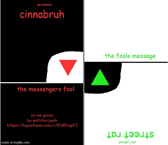 https://hyperbeam.com/i/EDMXupFI | yo we gonna be watchin peak
https://hyperbeam.com/i/EDMXupFI | image tagged in street rat n cinnabruh announcement | made w/ Imgflip meme maker