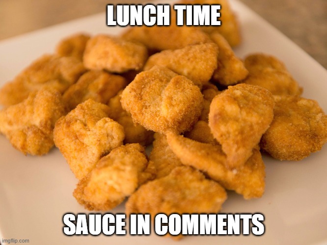 you can wait till 12 | LUNCH TIME; SAUCE IN COMMENTS | image tagged in chicken nuggets | made w/ Imgflip meme maker