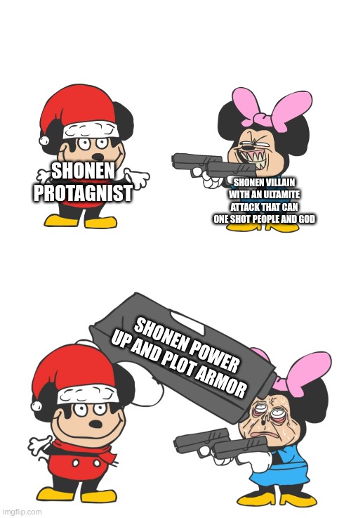 shonen  series be like: | SHONEN PROTAGNIST; SHONEN VILLAIN WITH AN ULTAMITE ATTACK THAT CAN ONE SHOT PEOPLE AND GOD; SHONEN POWER UP AND PLOT ARMOR | image tagged in mokey mouse | made w/ Imgflip meme maker