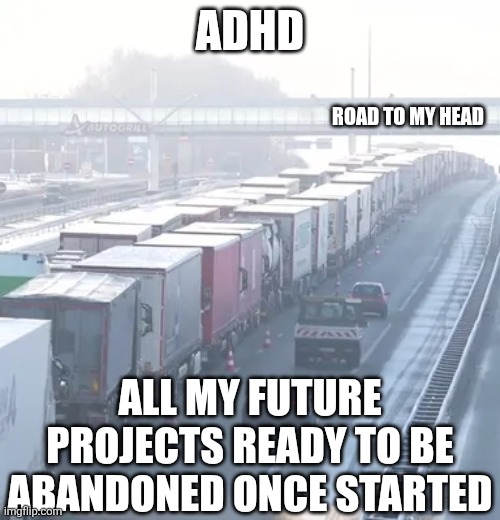 ADHD highway traffic jam | ADHD; ROAD TO MY HEAD; ALL MY FUTURE PROJECTS READY TO BE ABANDONED ONCE STARTED | image tagged in adhd,highway,traffic jam,highway to hell | made w/ Imgflip meme maker