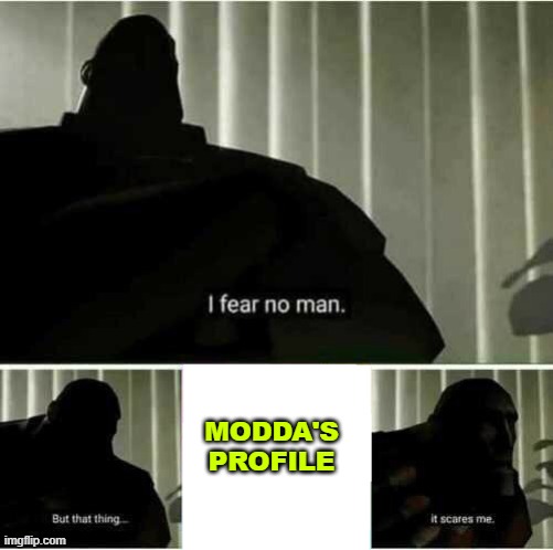 I fear no man | MODDA'S PROFILE | image tagged in i fear no man | made w/ Imgflip meme maker