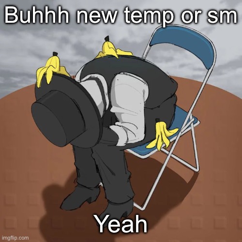 Artful Chair | Buhhh new temp or sm; Yeah | image tagged in artful chair | made w/ Imgflip meme maker
