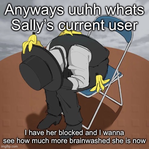 Artful Chair | Anyways uuhh whats Sally’s current user; I have her blocked and I wanna see how much more brainwashed she is now | image tagged in artful chair | made w/ Imgflip meme maker
