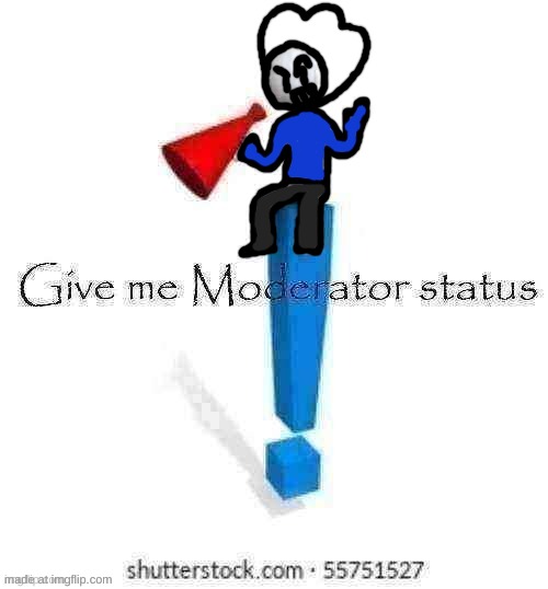 Give HolyRefrigemator moderator status | image tagged in give holyrefrigemator moderator status | made w/ Imgflip meme maker