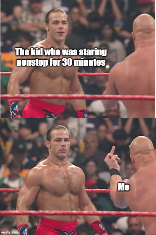 Stone Cold Steve Austin & Heartbreak Kid | The kid who was staring nonstop for 30 minutes; Me | image tagged in stone cold steve austin heartbreak kid | made w/ Imgflip meme maker
