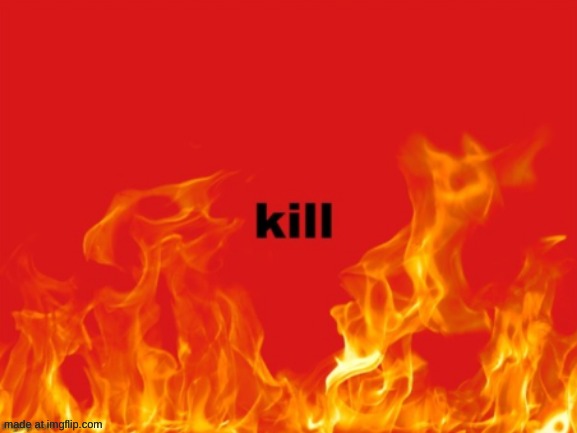 kill | image tagged in kill | made w/ Imgflip meme maker