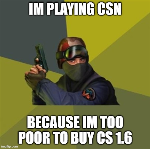 Counter Strike  | IM PLAYING CSN; BECAUSE IM TOO POOR TO BUY CS 1.6 | image tagged in counter strike | made w/ Imgflip meme maker