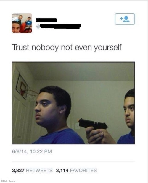 Trust nobody not even yourself | image tagged in trust nobody not even yourself | made w/ Imgflip meme maker
