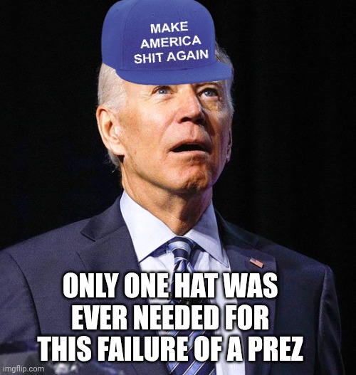 ONLY ONE HAT WAS EVER NEEDED FOR THIS FAILURE OF A PREZ | image tagged in joe biden | made w/ Imgflip meme maker