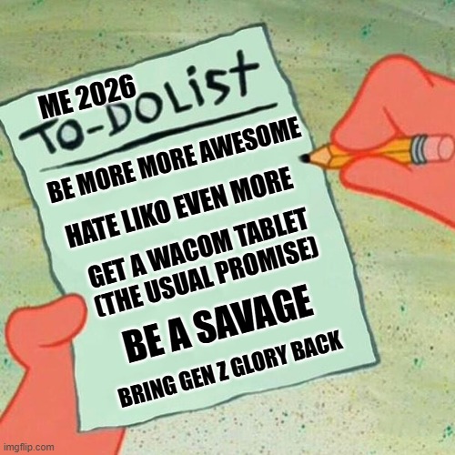 REEEEAAAAADDYYYYYYYYYY | ME 2026; BE MORE MORE AWESOME; HATE LIKO EVEN MORE; GET A WACOM TABLET (THE USUAL PROMISE); BE A SAVAGE; BRING GEN Z GLORY BACK | image tagged in to-do list spongebob,to do list,2026,gen z,glory | made w/ Imgflip meme maker