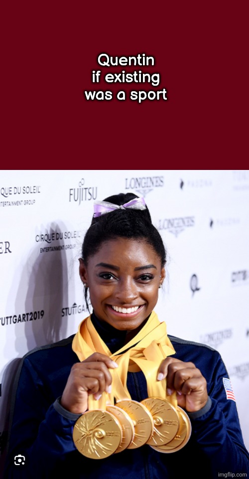 Simone Biles Medals | Quentin if existing was a sport | image tagged in simone biles medals | made w/ Imgflip meme maker