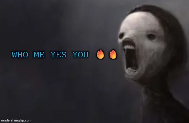 void lazy | WHO ME YES YOU 🔥🔥 | image tagged in void lazy | made w/ Imgflip meme maker