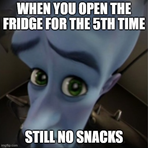 Mega Munchies | WHEN YOU OPEN THE FRIDGE FOR THE 5TH TIME; STILL NO SNACKS | image tagged in megamind peeking,munchies,megamind,i'm hungry,starving,too damn high | made w/ Imgflip meme maker