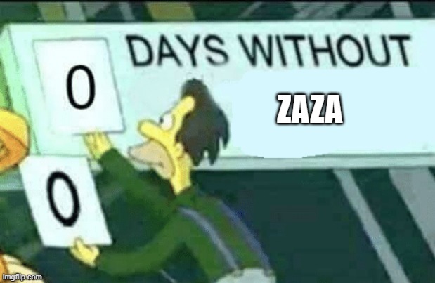 Zaza Every Day | ZAZA | image tagged in 0 days without lenny simpsons,smoke weed everyday,smoking weed,dank memes,new years resolutions,sober | made w/ Imgflip meme maker