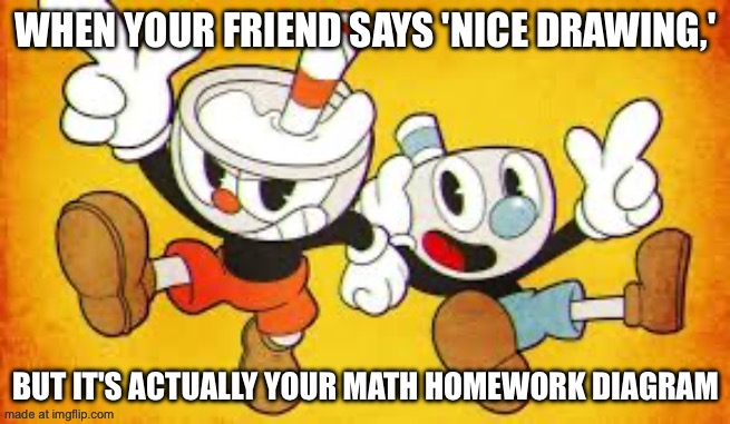 WHEN YOUR FRIEND SAYS 'NICE DRAWING,'; BUT IT'S ACTUALLY YOUR MATH HOMEWORK DIAGRAM | made w/ Imgflip meme maker