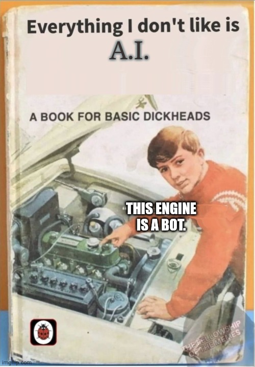 A.I. THIS ENGINE IS A BOT. | image tagged in everything i don't like 1 | made w/ Imgflip meme maker