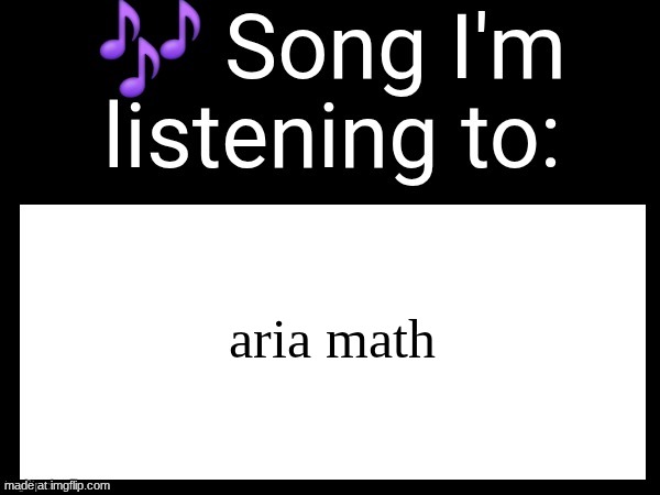 Use this if u wanna post the song ur currently listening to | aria math | image tagged in use this if u wanna post the song ur currently listening to | made w/ Imgflip meme maker
