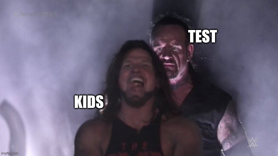 test be like | TEST; KIDS | image tagged in aj styles undertaker | made w/ Imgflip meme maker