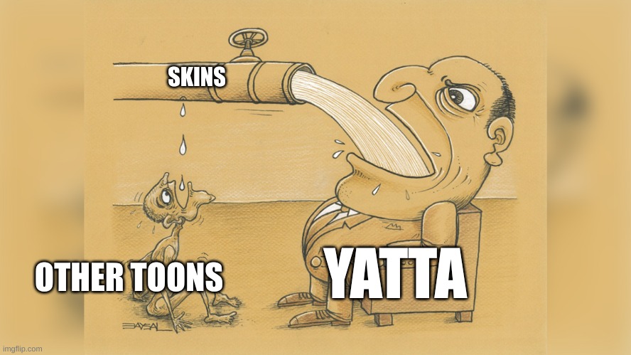 quit hogging the skins, yatta, let the others have some! | SKINS; OTHER TOONS; YATTA | image tagged in water hose/faucet meme | made w/ Imgflip meme maker