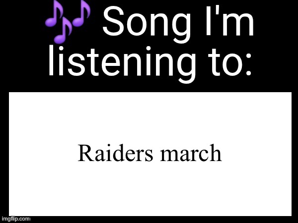 Use this if u wanna post the song ur currently listening to | Raiders march | image tagged in use this if u wanna post the song ur currently listening to | made w/ Imgflip meme maker
