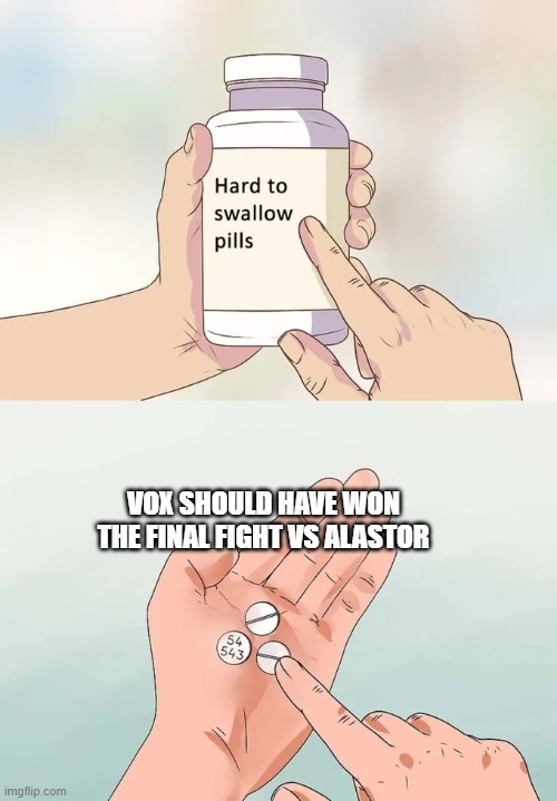 his win was stolen | VOX SHOULD HAVE WON THE FINAL FIGHT VS ALASTOR | image tagged in memes,hard to swallow pills,hazbin hotel | made w/ Imgflip meme maker
