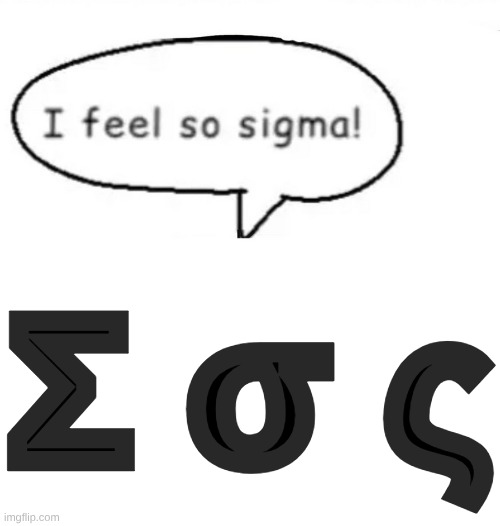 I feel so sigma! | Σ σ ς | image tagged in i feel so sigma | made w/ Imgflip meme maker