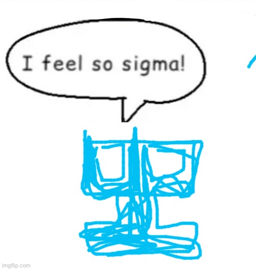 I feel so sigma! | image tagged in i feel so sigma | made w/ Imgflip meme maker