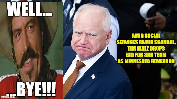 Outlaw Cowboy Curly Bill Wishes Tim Walz Farewell | WELL... AMID SOCIAL SERVICES FRAUD SCANDAL, TIM WALZ DROPS BID FOR 3RD TERM AS MINNESOTA GOVERNOR; ...BYE!!! | image tagged in tim walz,fraud scandal,curly bill,tombstone | made w/ Imgflip meme maker