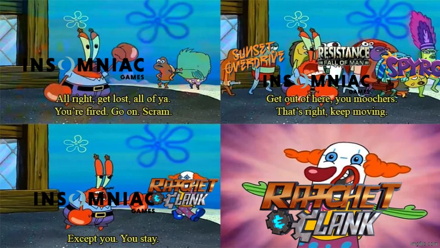 Insomniac games be like... | image tagged in mr krabs except you you stay,insomniac games,ratchet and clank,resistance,spyro,sunset overdrive | made w/ Imgflip meme maker