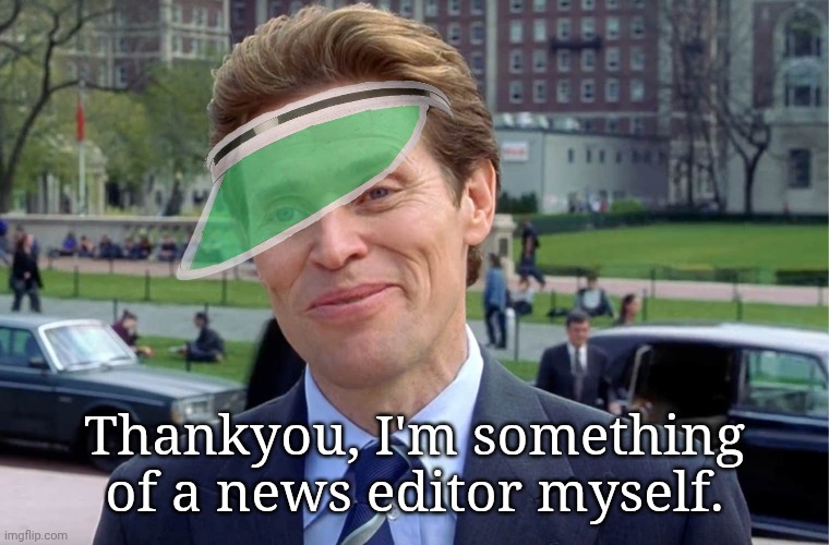 Thankyou, I'm something of a news editor myself. | made w/ Imgflip meme maker
