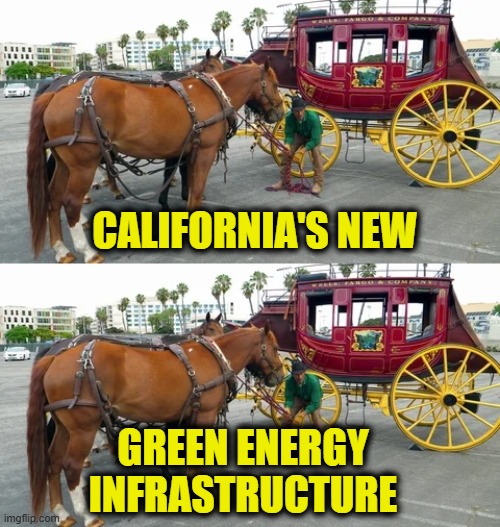 More California Logic | CALIFORNIA'S NEW; GREEN ENERGY
INFRASTRUCTURE | image tagged in leftists | made w/ Imgflip meme maker