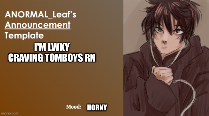 ANORMAL_Leaf Announcement Template | I'M LWKY CRAVING TOMBOYS RN; HORNY | image tagged in anormal_leaf announcement template | made w/ Imgflip meme maker