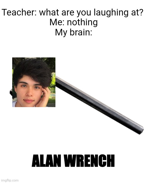 Alan Stokes | Teacher: what are you laughing at? 
Me: nothing
My brain:; ALAN WRENCH | image tagged in stokes twins,memes,funny,alan wrench,tools,teacher | made w/ Imgflip meme maker