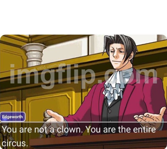 You are not a clown. You are the entire circus. | image tagged in you are not a clown you are the entire circus | made w/ Imgflip meme maker